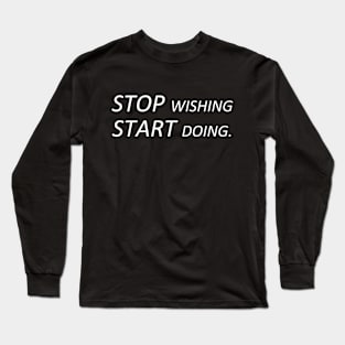 Stop wishing start doing. Long Sleeve T-Shirt